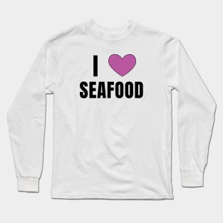 I Love Seafood Long Sleeve T-Shirt